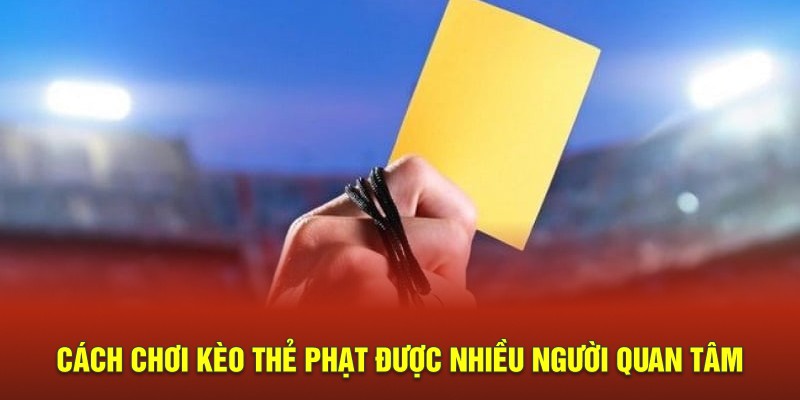 Cách chơi kèo thẻ phạt được nhiều người quan tâm 