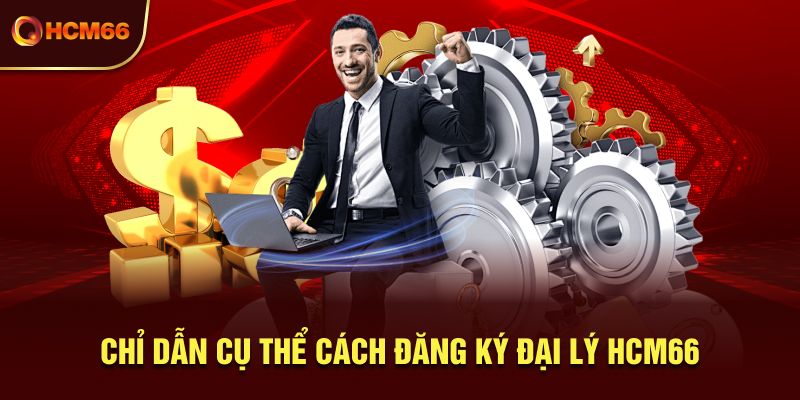 Chỉ dẫn cụ thể cách đăng ký đại lý HCM66 