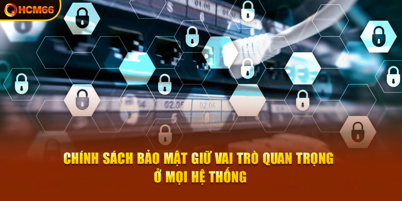 Chính sách bảo mật giữ vai trò quan trọng ở mọi hệ thống