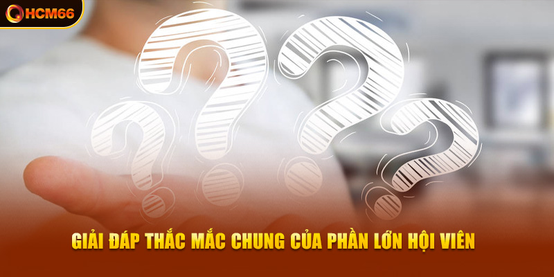 Giải đáp thắc mắc chung của phần lớn hội viên