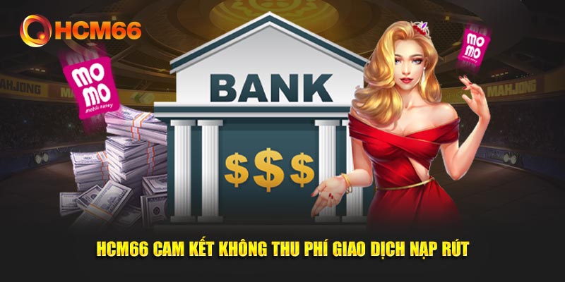 HCM66 cam kết không thu phí giao dịch nạp rút