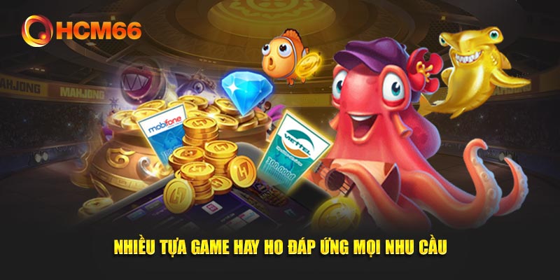 Nhiều tựa game hay ho đáp ứng mọi nhu cầu