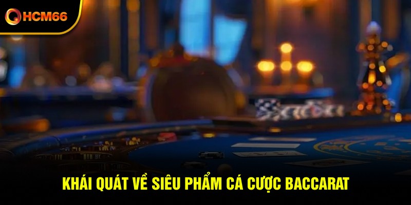 Khái quát về siêu phẩm cá cược Baccarat